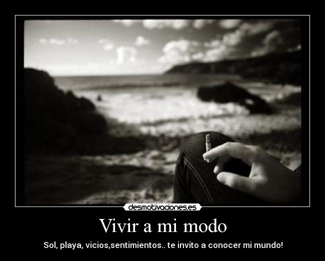 Vivir a mi modo - Sol, playa, vicios,sentimientos.. te invito a conocer mi mundo!