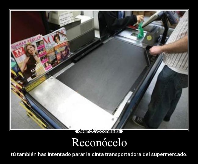 Reconócelo - tú también has intentado parar la cinta transportadora del supermercado.
