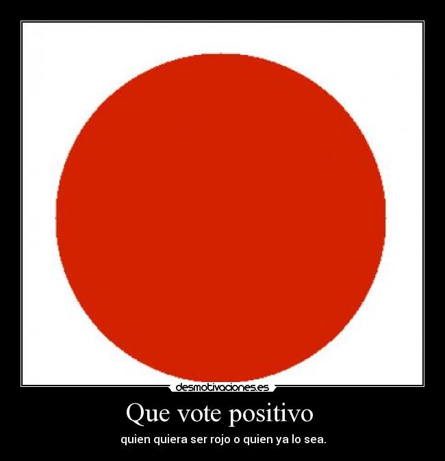 Que vote positivo  - quien quiera ser rojo o quien ya lo sea.