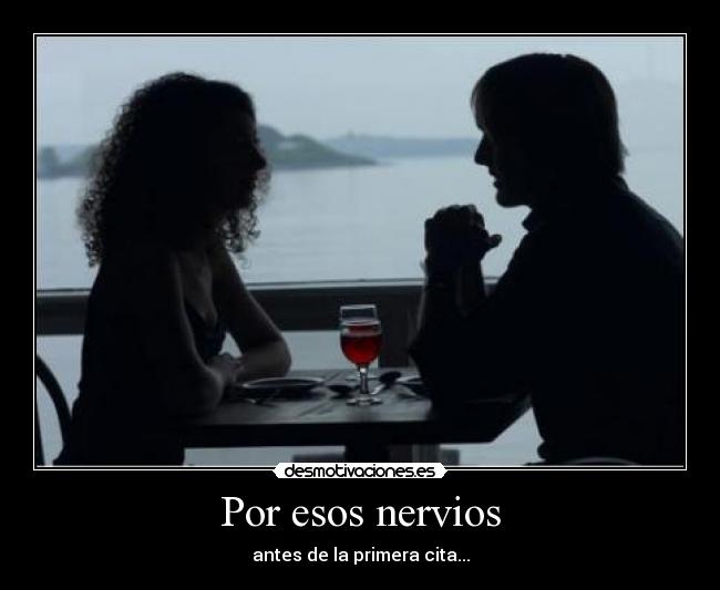 Por esos nervios - antes de la primera cita...