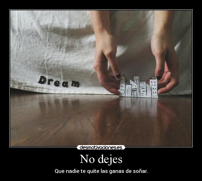 No dejes - Que nadie te quite las ganas de soñar.