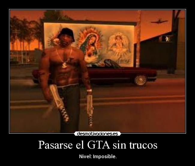 Pasarse el GTA sin trucos - Nivel: Imposible.