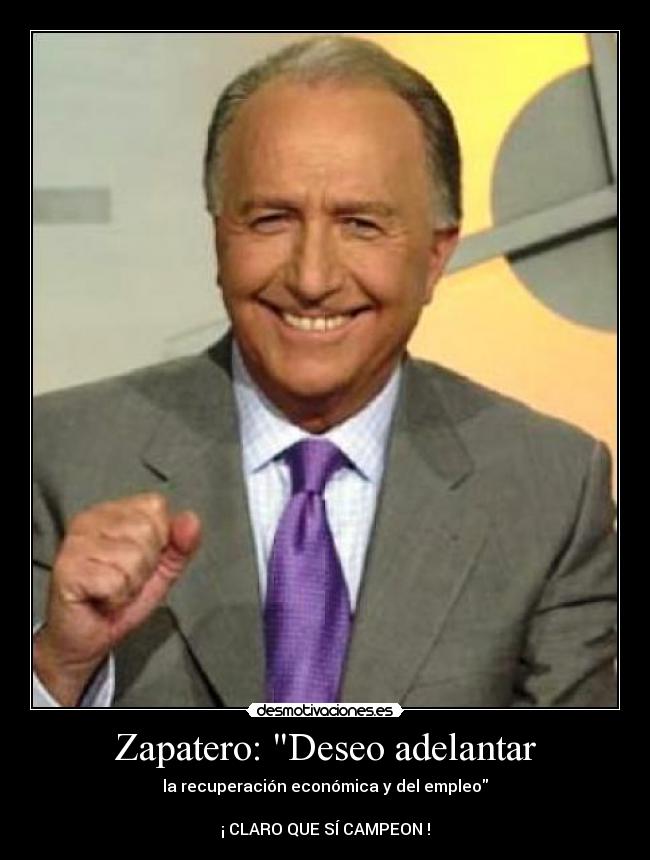 Zapatero: Deseo adelantar -