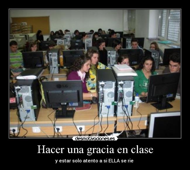 Hacer una gracia en clase - y estar solo atento a si ELLA se rie 