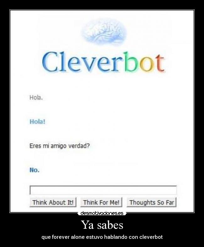 Ya sabes - que forever alone estuvo hablando con cleverbot