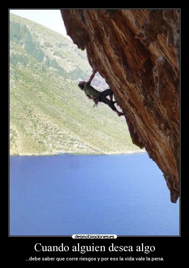 Cuando alguien desea algo - ...debe saber que corre riesgos y por eso la vida vale la pena.