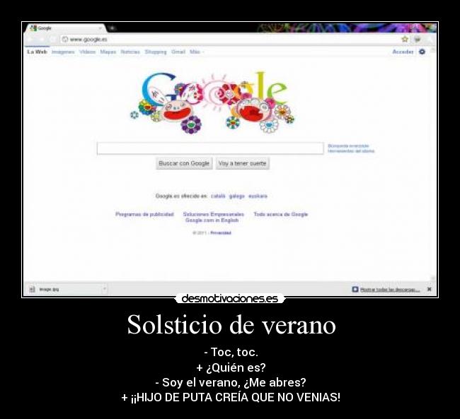 Solsticio de verano - - Toc, toc.
+ ¿Quién es?
- Soy el verano, ¿Me abres?
+ ¡¡HIJO DE PUTA CREÍA QUE NO VENIAS!