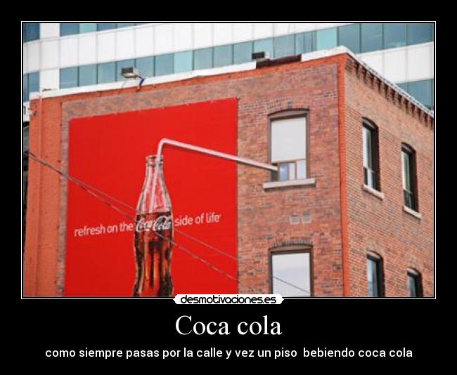 Coca cola - como siempre pasas por la calle y vez un piso bebiendo coca cola