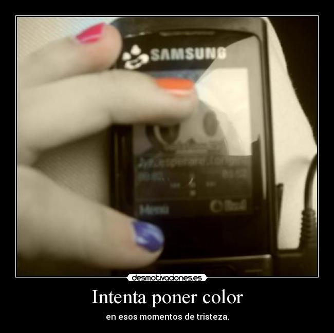 Intenta poner color - en esos momentos de tristeza.