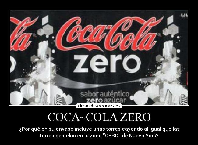 COCA~COLA ZERO - ¿Por qué en su envase incluye unas torres cayendo al igual que las
torres gemelas en la zona CERO de Nueva York?