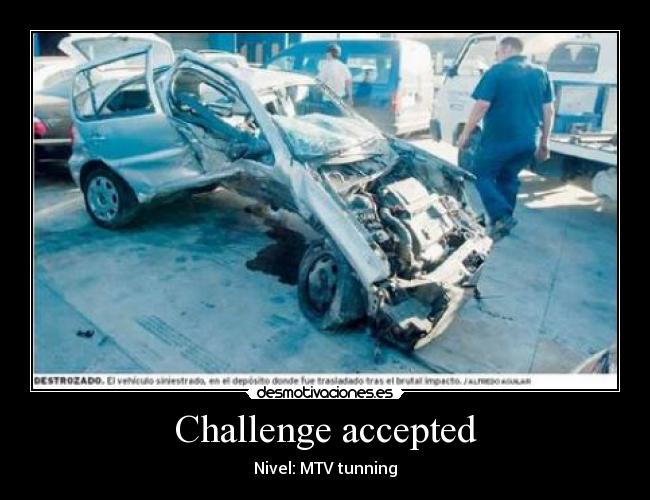 carteles mtv tunning coche destrozado siniestro challenge accepted desmotivaciones