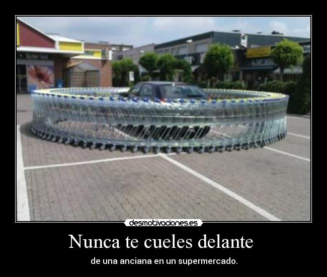 Nunca te cueles delante  - de una anciana en un supermercado.