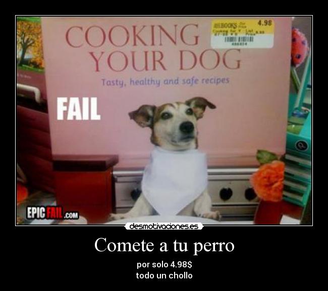 Comete a tu perro - por solo 4.98$
todo un chollo