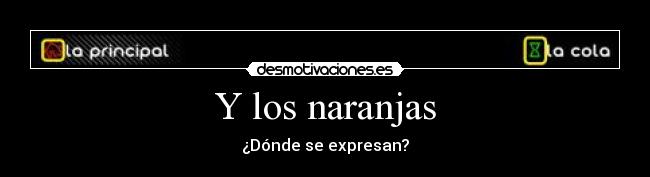 Y los naranjas - ¿Dónde se expresan?