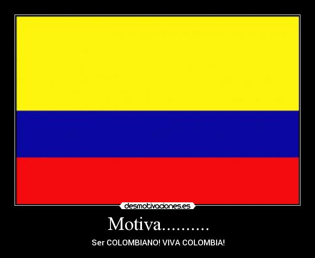 Motiva.......... - Ser COLOMBIANO! VIVA COLOMBIA!