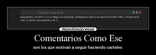 Comentarios Como Ese - son los que motivan a seguir haciendo carteles 