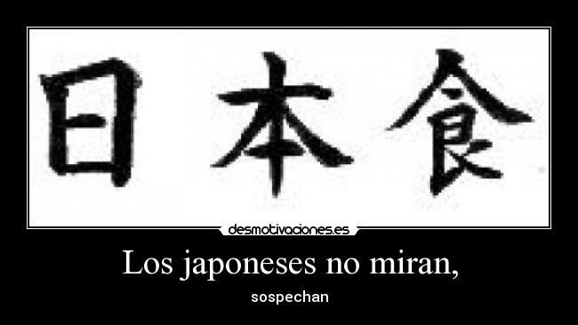 Los japoneses no miran, - sospechan