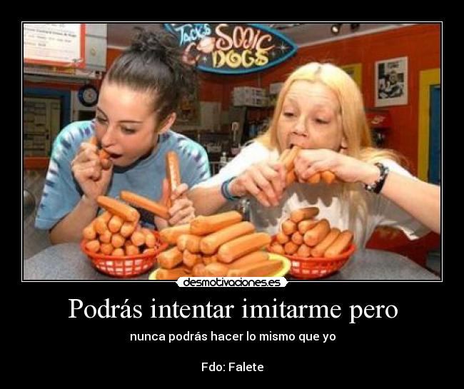 Podrás intentar imitarme pero -