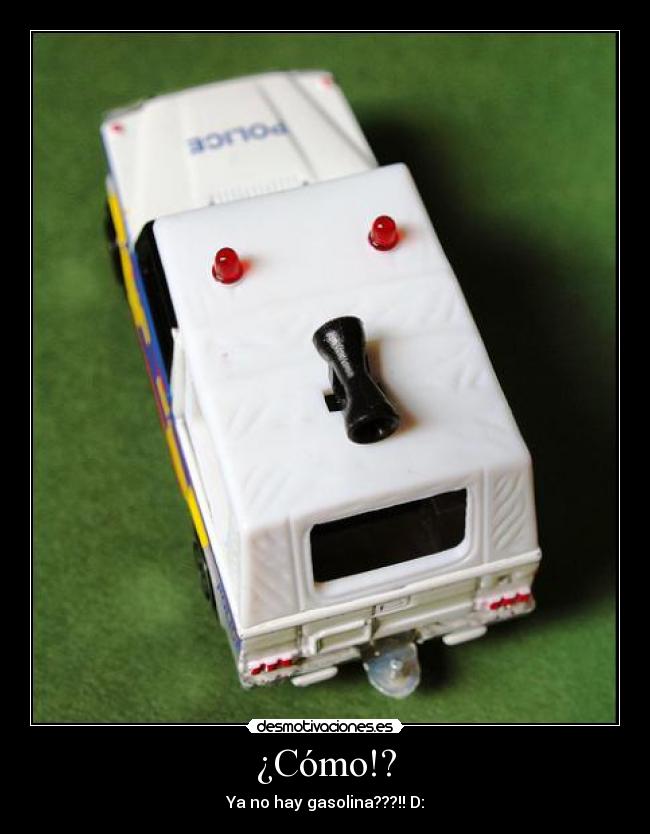 ¿Cómo!? - Ya no hay gasolina???!! D: