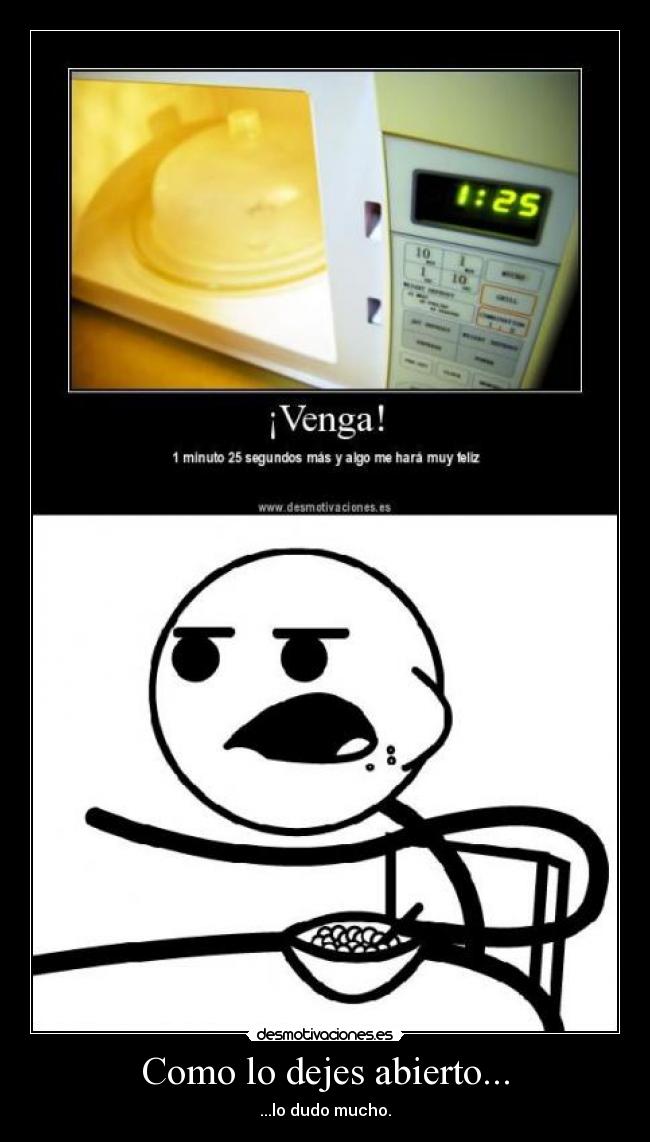 Como lo dejes abierto... - ...lo dudo mucho.