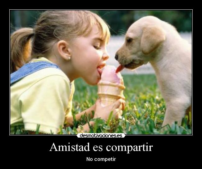 Amistad es compartir - No competir