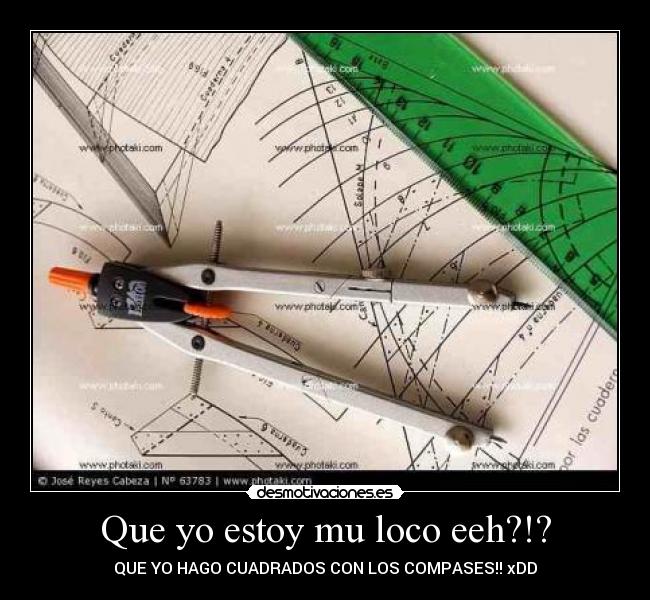 Que yo estoy mu loco eeh?!? - QUE YO HAGO CUADRADOS CON LOS COMPASES!! xDD