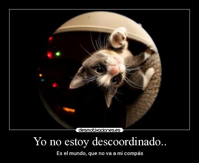 Yo no estoy descoordinado.. - 