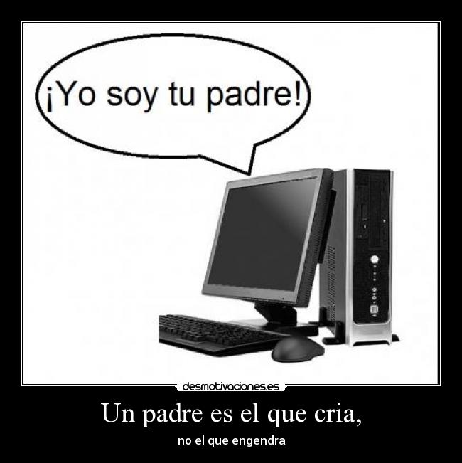 Un padre es el que cria, - no el que engendra