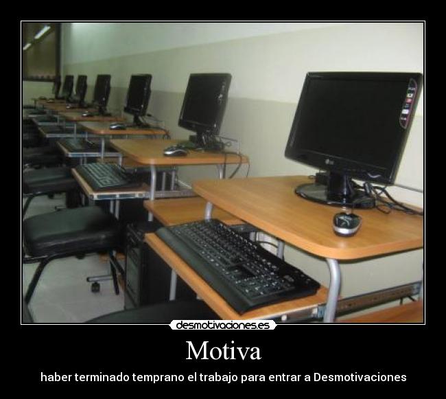 Motiva - haber terminado temprano el trabajo para entrar a Desmotivaciones