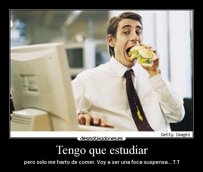 Tengo que estudiar - pero solo me harto de comer. Voy a ser una foca suspensa... T.T