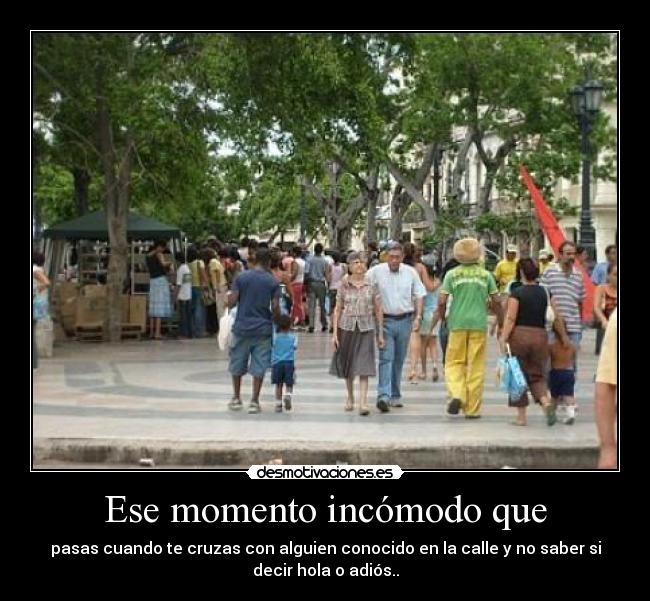 Ese momento incómodo que -