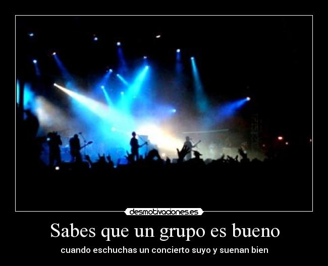 Sabes que un grupo es bueno -
