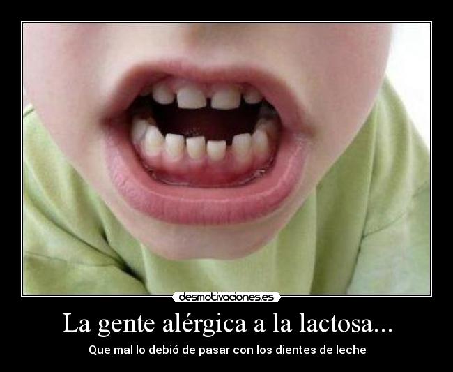 La gente alérgica a la lactosa... - 