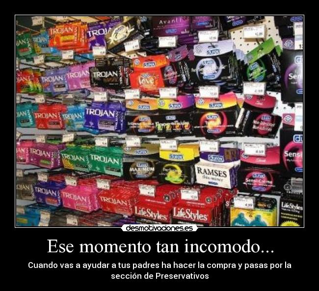 Ese momento tan incomodo... - Cuando vas a ayudar a tus padres ha hacer la compra y pasas por la
sección de Preservativos