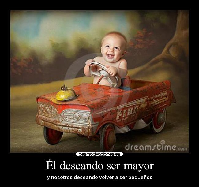 Él deseando ser mayor - y nosotros deseando volver a ser pequeños