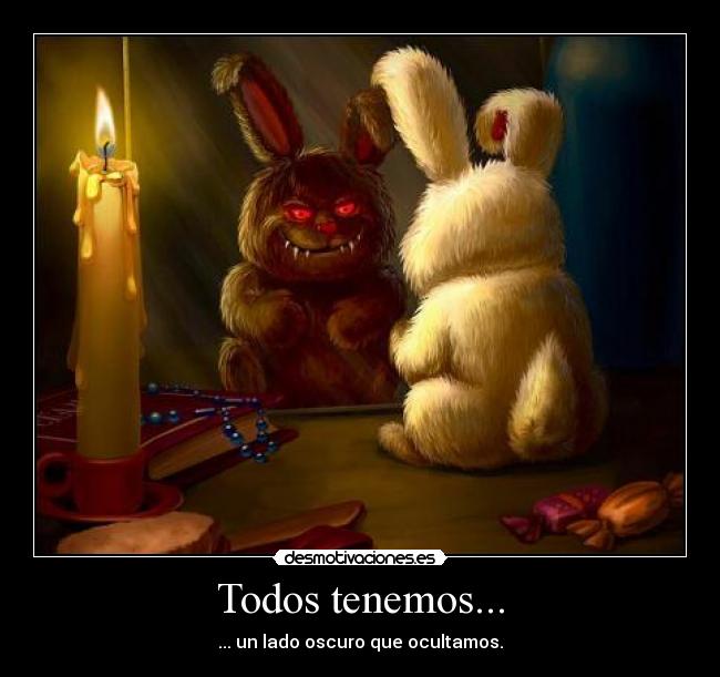 Todos tenemos... - ... un lado oscuro que ocultamos.