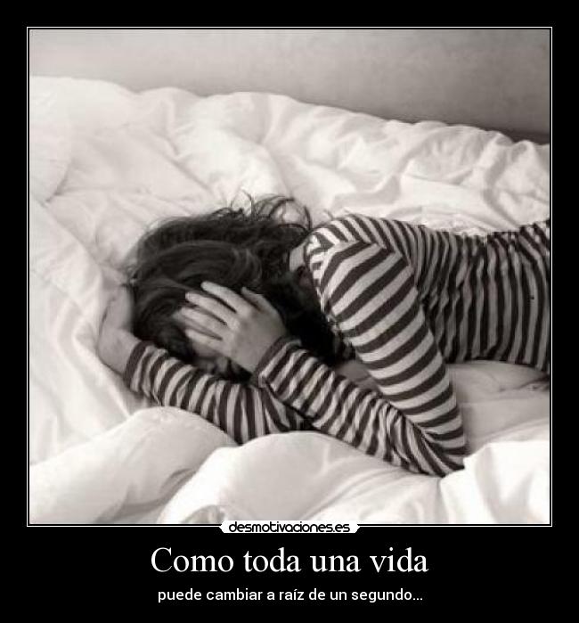 Como toda una vida - puede cambiar a raíz de un segundo...