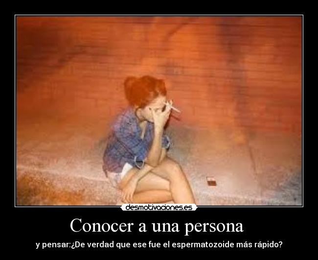Conocer a una persona - y pensar:¿De verdad que ese fue el espermatozoide más rápido?
