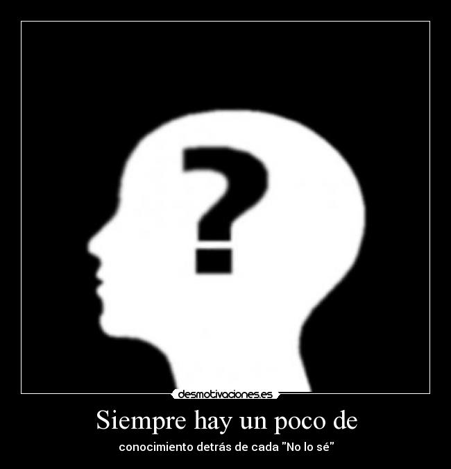Siempre hay un poco de - conocimiento detrás de cada No lo sé