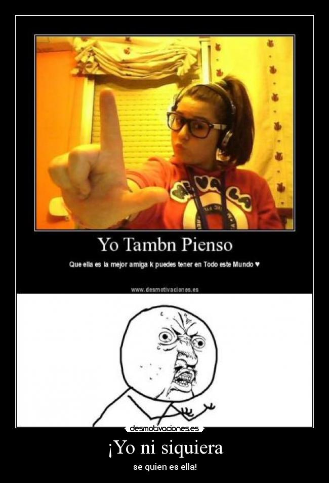 ¡Yo ni siquiera - 