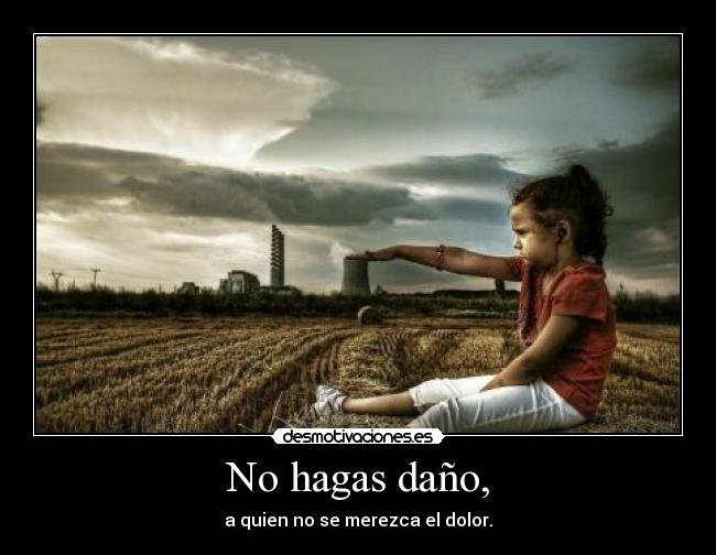 No hagas daño, -