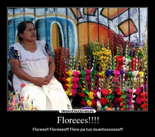 Floreees!!!! - Florees!! Floreees!!! Flore pa tus muertoooosss!!!