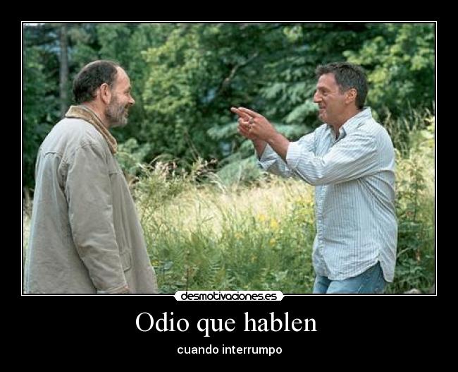 Odio que hablen - cuando interrumpo