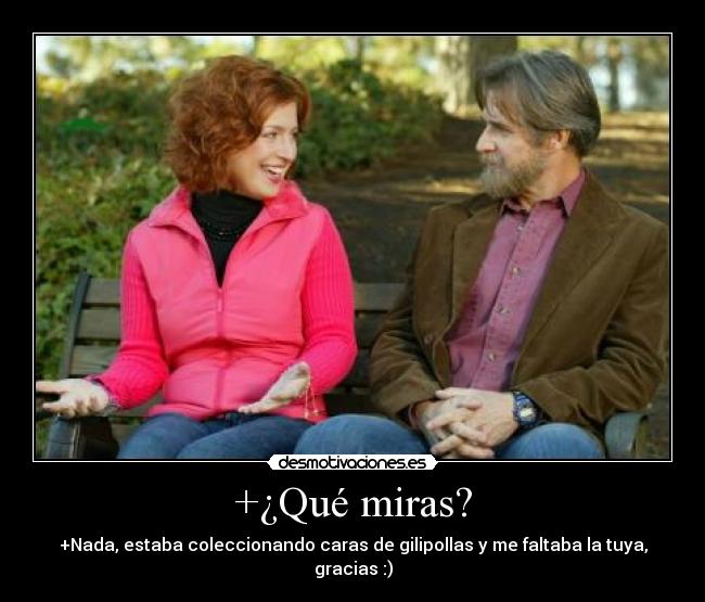 +¿Qué miras? -