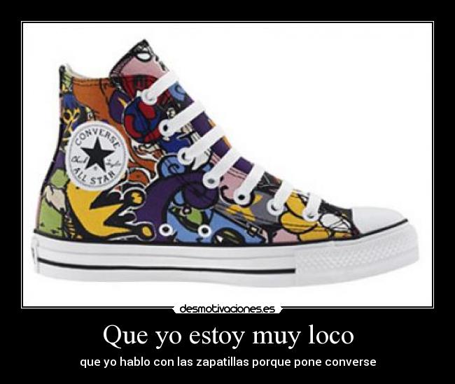 Que yo estoy muy loco - que yo hablo con las zapatillas porque pone converse