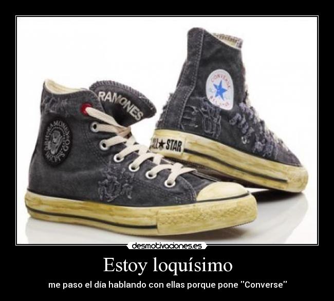 Estoy loquísimo - me paso el día hablando con ellas porque pone Converse