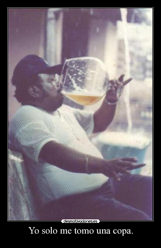 Yo solo me tomo una copa. - 