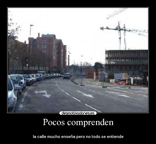 Pocos comprenden - 
la calle mucho enseña pero no todo se entiende