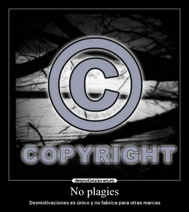 No plagies - Desmotivaciones es único y no fabrica para otras marcas