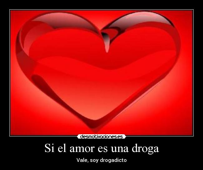 Si el amor es una droga - Vale, soy drogadicto